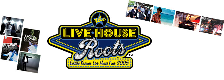 ☆矢沢永吉☆EIKICHI YAZAWA LIVE HOUSE TOUR 2005「THE LIVE HOUSE
