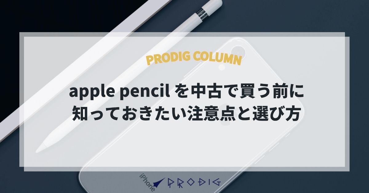 Apple pencil を中古で買う前に知っておきたい注意点と選び方