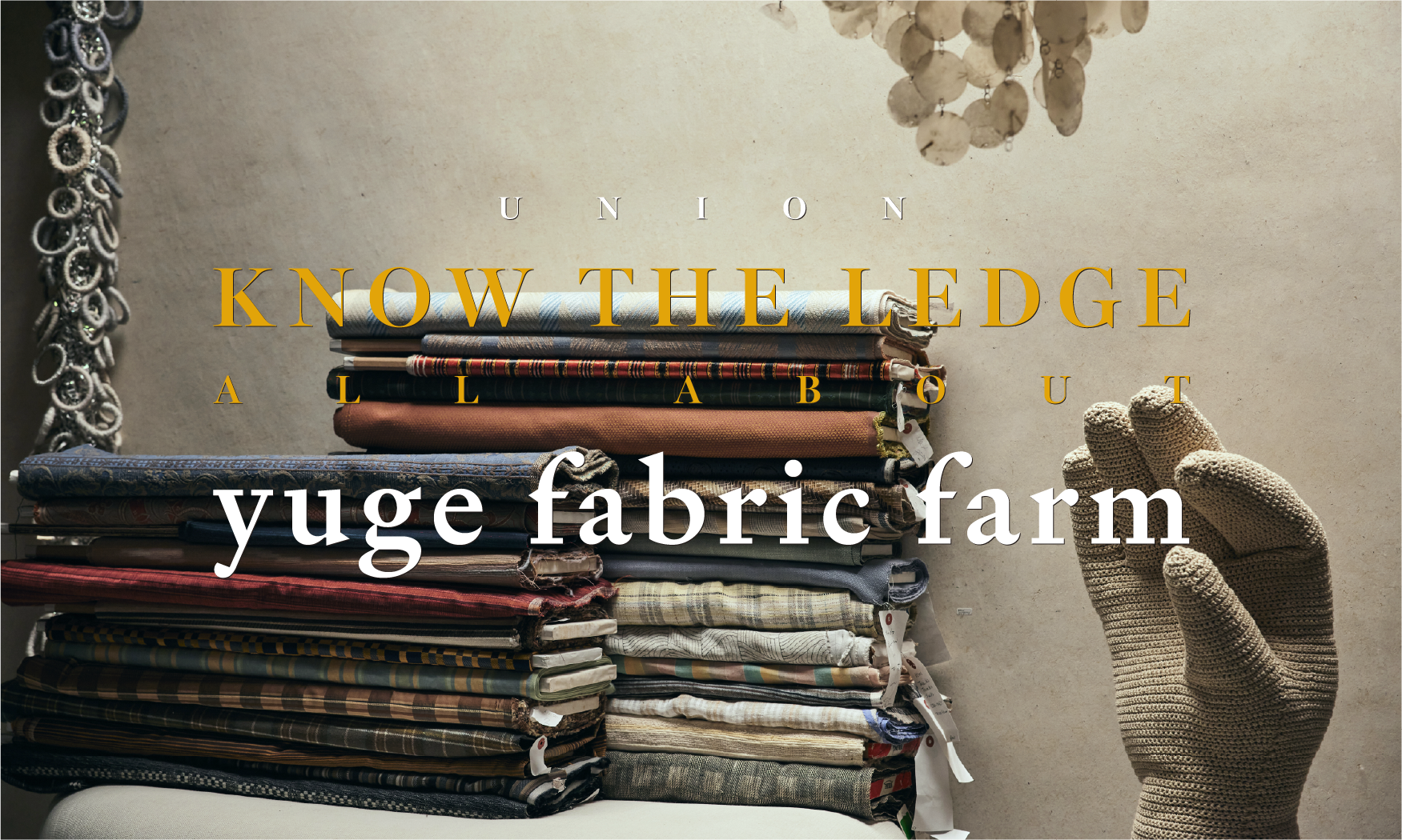 Features | ALL ABOUT YUGE FABRIC FARM｜【公式通販 UNION TOKYO