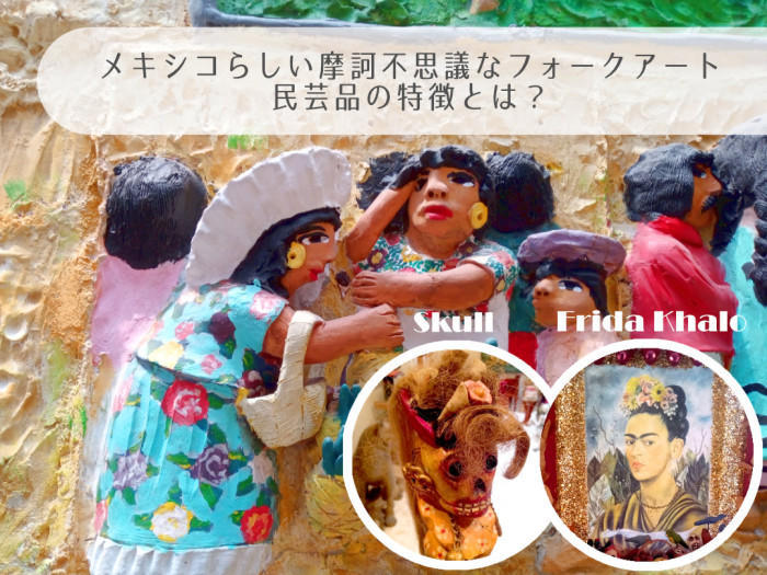 メキシコらしい摩訶不思議なフォークアート・民芸品の特徴とは