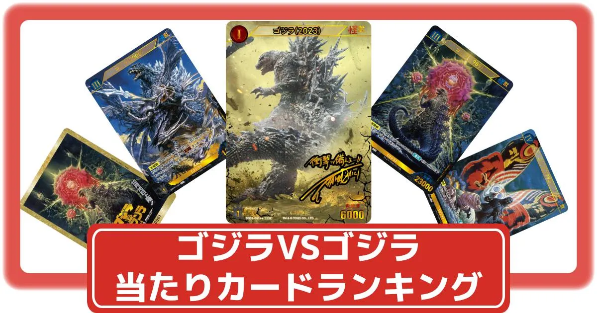 ゴジラカード】ゴジラVSゴジラの当たりカードと買取価格・封入率まとめ