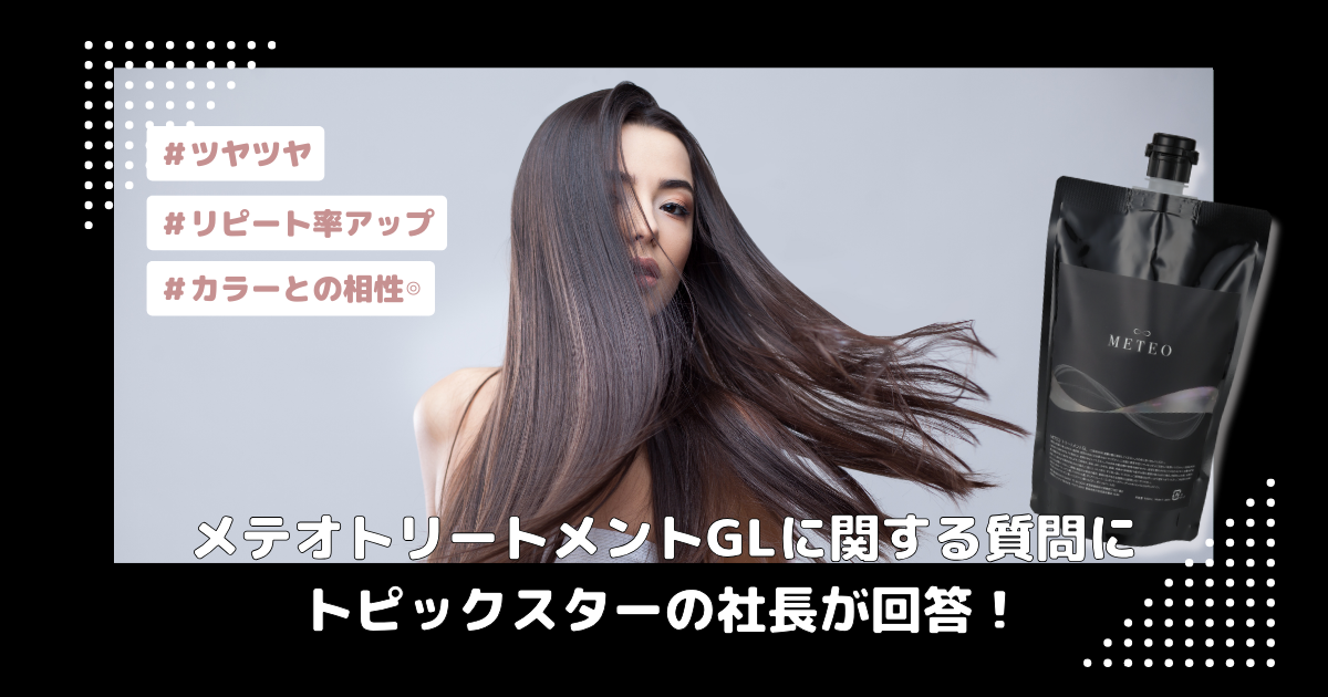 メテオGL】今話題の酸熱トリートメント取り扱いディーラーTOPIC STAR