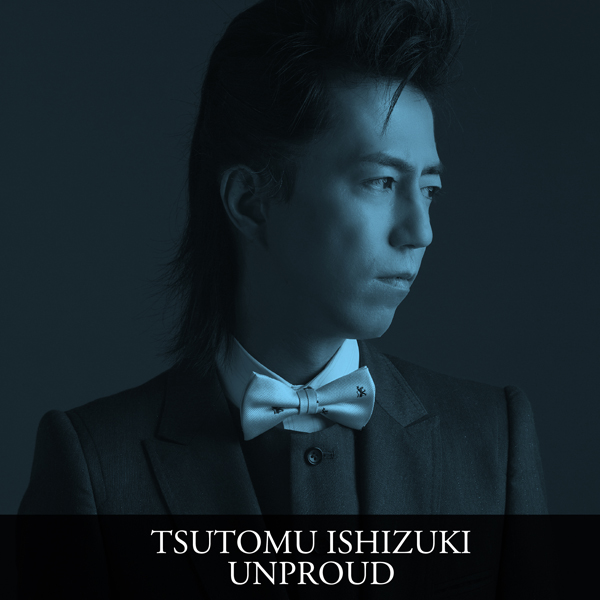 UNPROUD | TSUTOMU ISHIZUKI OFFICIAL SITE