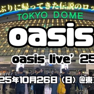 ライブレポート】oasis live'25 東京ドーム公演で歴史的瞬間を目撃