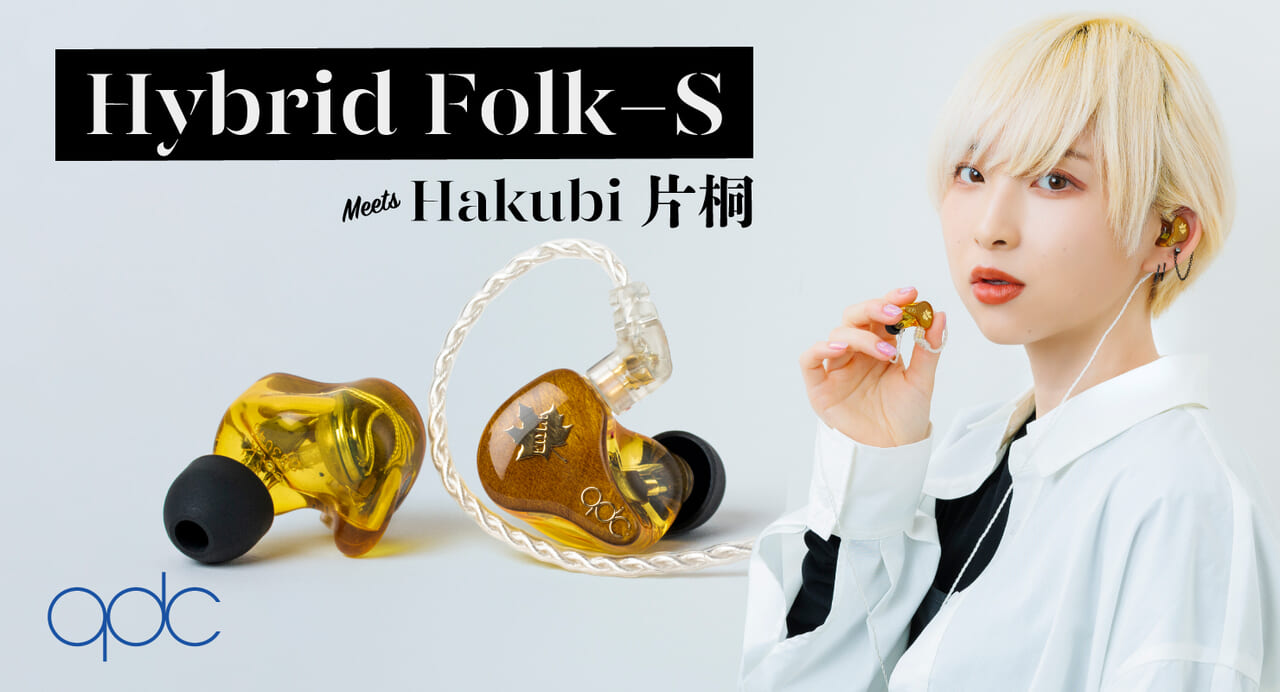 qdcの完全新作！ ハイブリッド型IEMイヤホン『Hybrid Folk-S』をHakubi