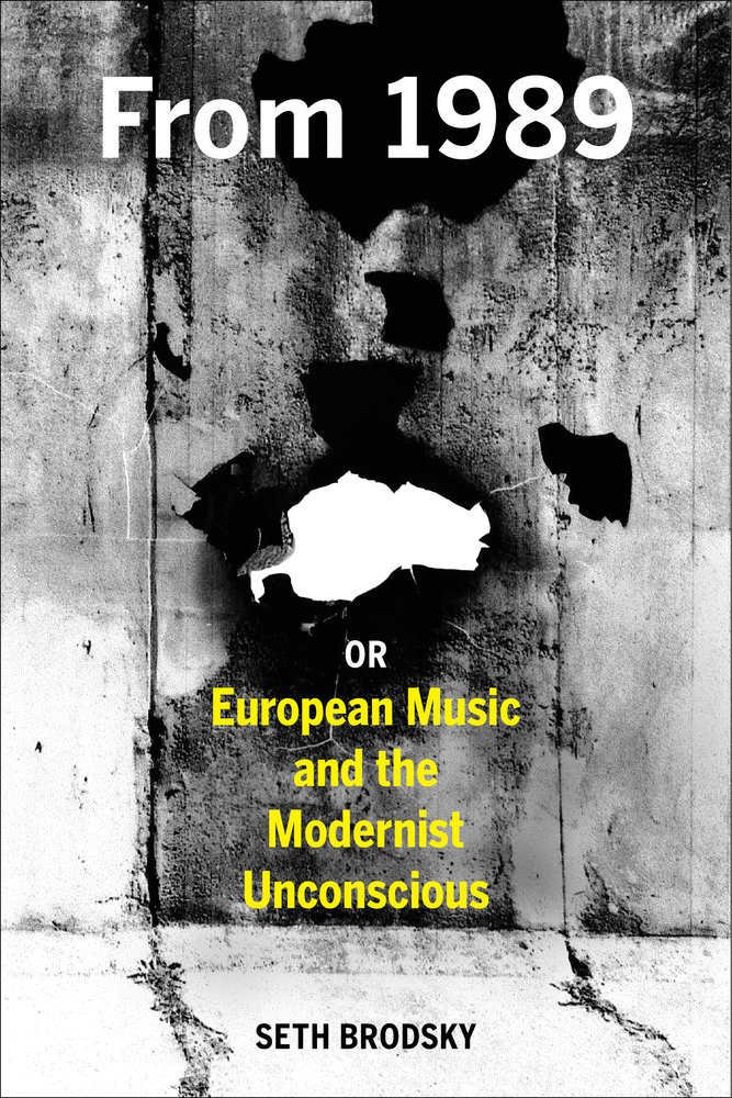 From 1989, or European Music and the Modernist Unconscious by Seth