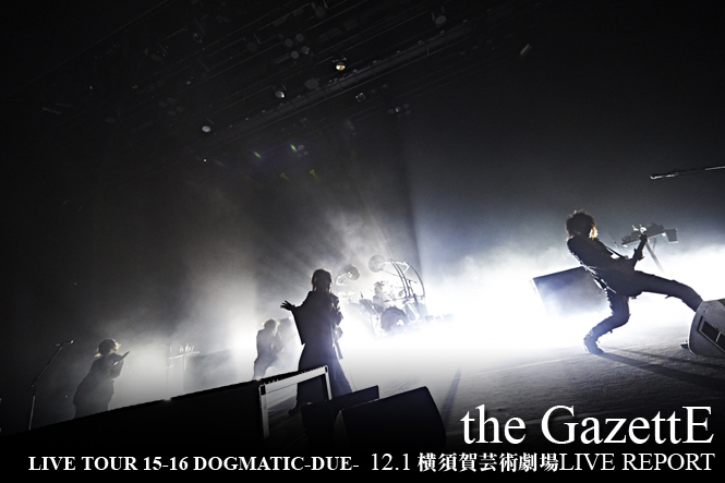 the GazettE LIVE TOUR 15-16 DOGMATIC-DUE- 12.1 横須賀芸術劇場Live