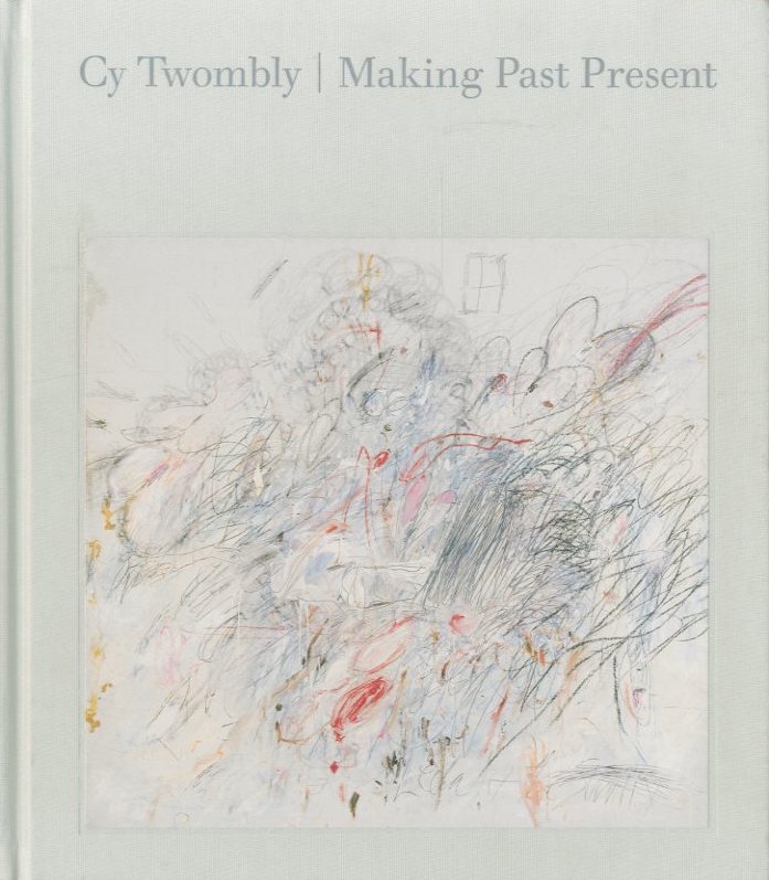 Cy Twombly Making Past Present / サイ・トゥオンブリー | 小宮山書店