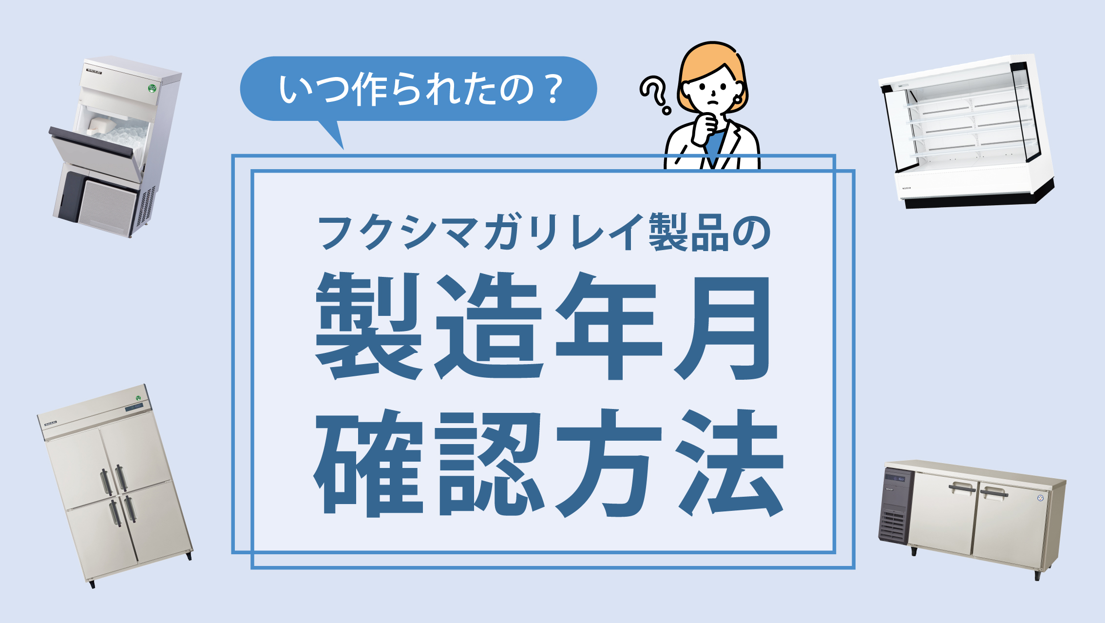 いつ作られたの？製造年月確認方法 - 業務用冷蔵庫・厨房機器お役立ち