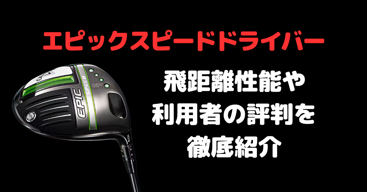 エピックスピードドライバーは飛ばない？スペックや評価、おすすめの