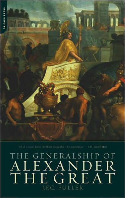 The Generalship Of Alexander The Great by J. F. C. Fuller | Da Capo