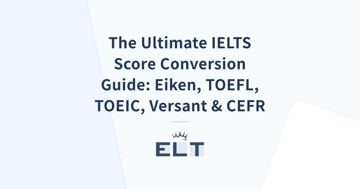The Ultimate IELTS Score Conversion Guide: Eiken, TOEFL, TOEIC