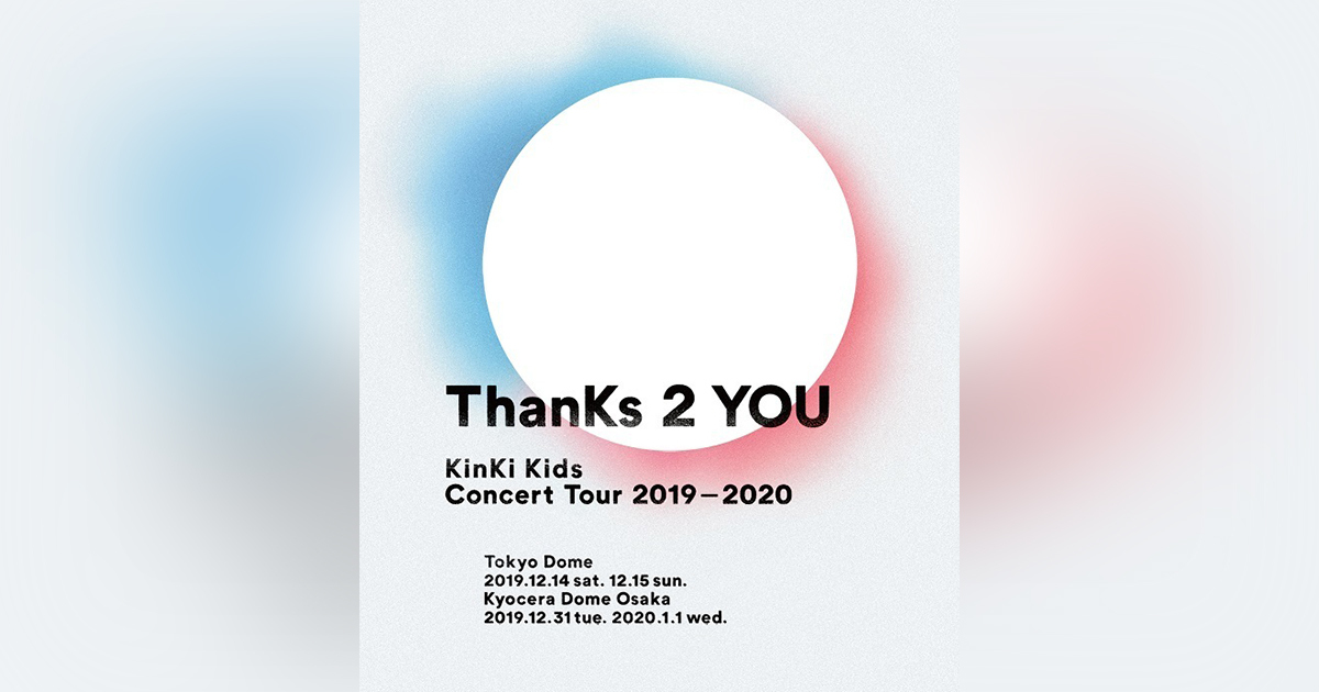 KinKi Kids Concert Tour 2019-2020 ThanKs 2 YOU｜KinKi Kids｜ELOV-Label