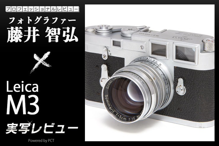 Leica M3 レビュー × 藤井智弘 ｜ 誕生から70周年！M型Leica1号機