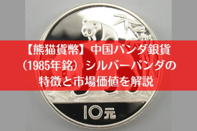 熊猫貨幣】中国パンダ銀貨（1985年銘）シルバーパンダの特徴と市場価値