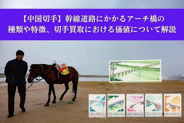 中国切手】幹線道路にかかるアーチ橋の種類や特徴、切手買取における