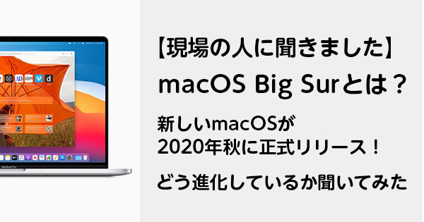 現場の人に聞きました】macOS Big Surとは？ 新しいmacOSが2020年秋に