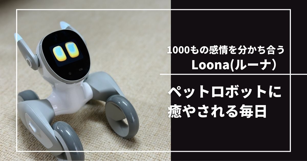 ペットロボット Loona（ルーナ）をレビュー｜Blueも登場♪豊か過ぎる