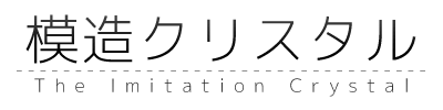 模造クリスタル - The Imitation Crystal