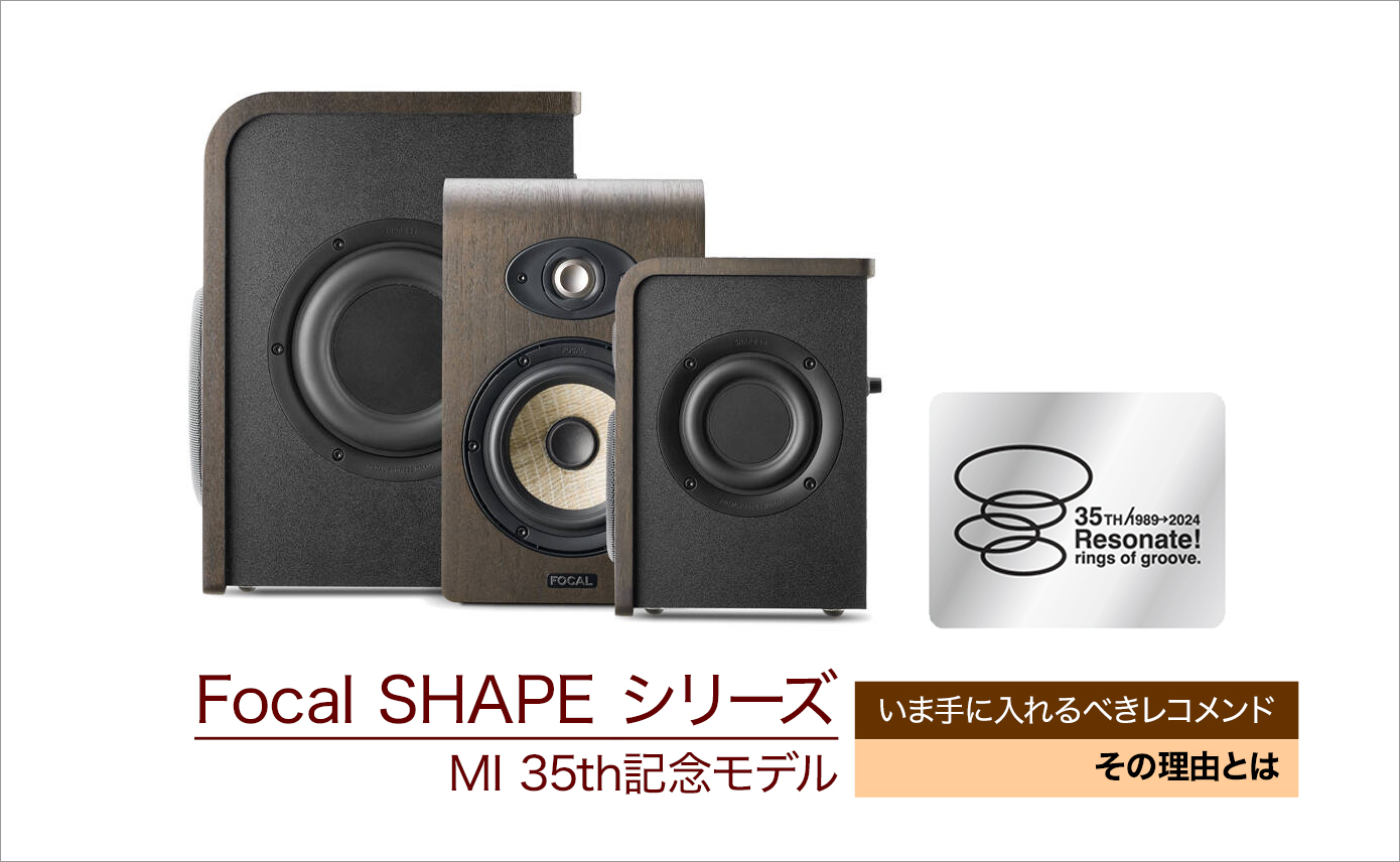 いま手に入れるべきレコメンド！Focal SHAPE シリーズ MI 35th記念