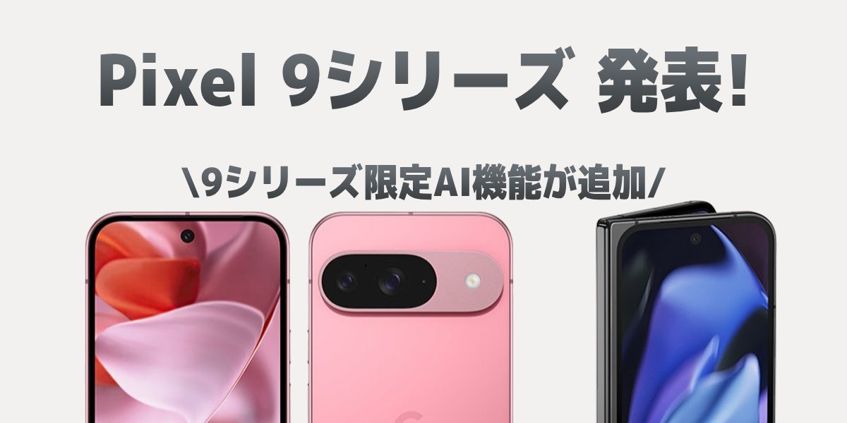 発売開始】Googleの「Pixel 9」シリーズ4機種が発表！スペックや価格
