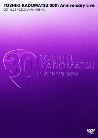 TOSHIKI KADOMATSU 30th Anniversary Live 2011.6.25 YOKOHAMA ARENA