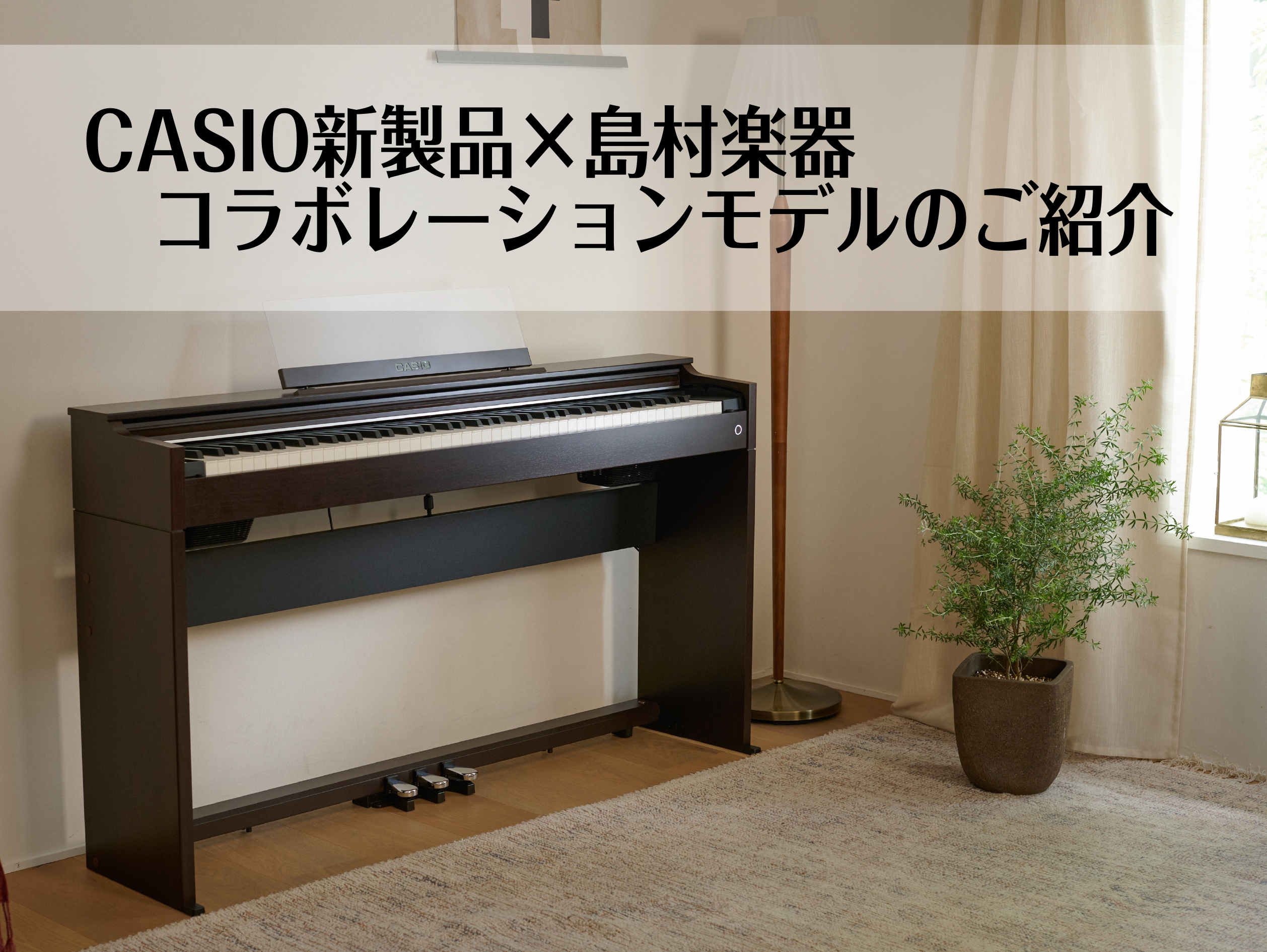 新製品】CASIO電子ピアノ/CELVIANOシリーズ発売！ご予約受付中｜島村