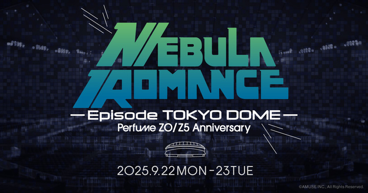 Perfume ZO/Z5 Anniversary “ネビュラロマンス” Episode TOKYO DOME