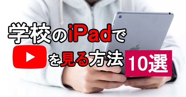 実証済み】学校のiPadでYouTubeを見る方法