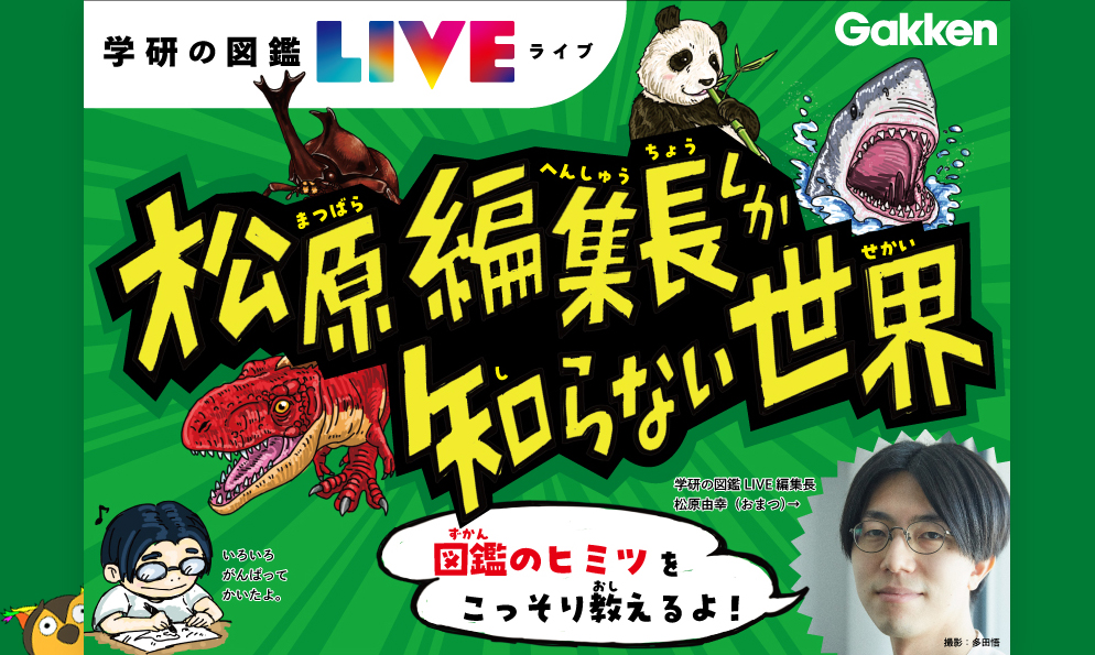 学研の図鑑LIVEフェア 松原編集長しか知らない世界｜新着｜有隣堂