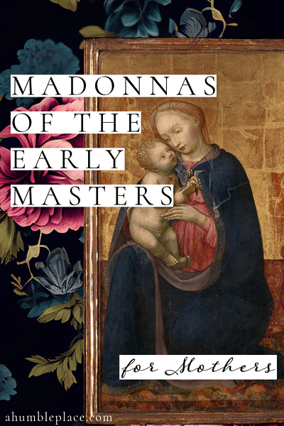 Madonnas of the Early Masters for Mothers · a humble place