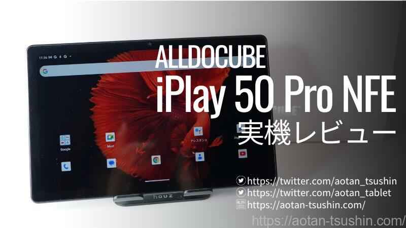 ALLDOCUBE iPlay50 Pro NFE 実機レビュー】スペックと実際の使用感を