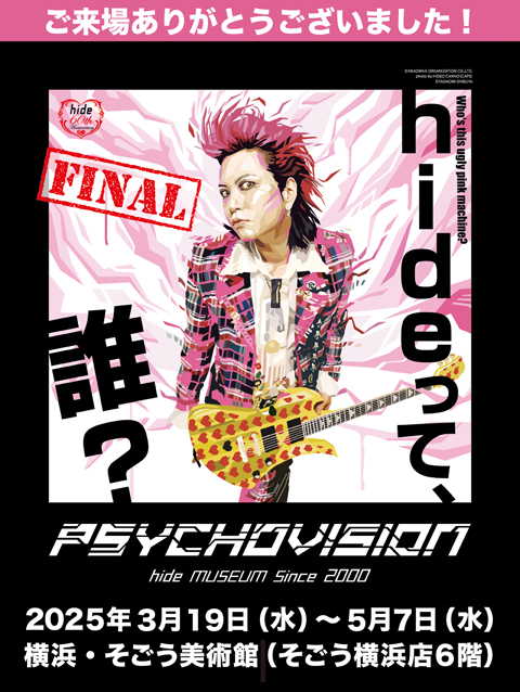 PSYCHOVISION hide MUSEUM Since 2000】FINAL in 横浜 閉幕｜hide