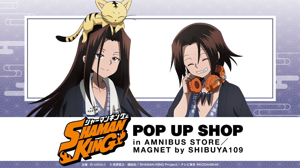 SHAMAN KING POP UP SHOP in AMNIBUS STORE／MAGNET by SHIBUYA109 |