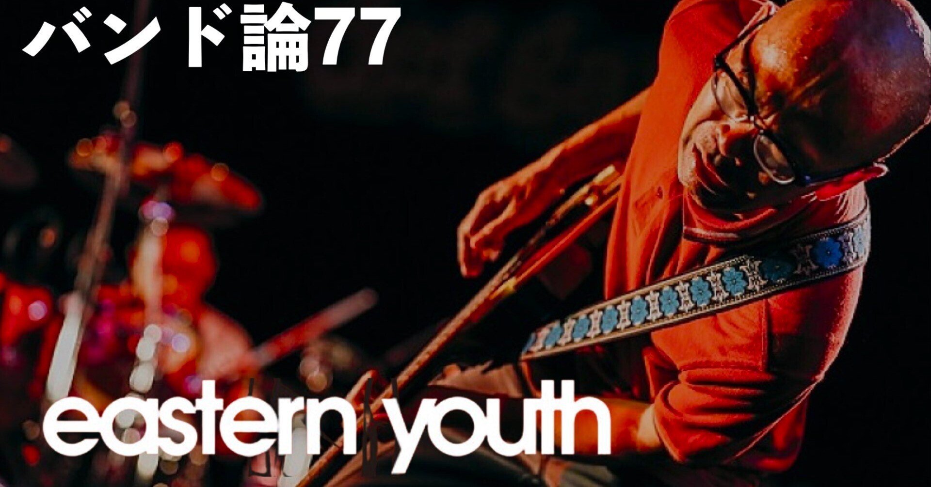 296 バンド論77｜eastern youth｜パンクロックを愛する広報部長