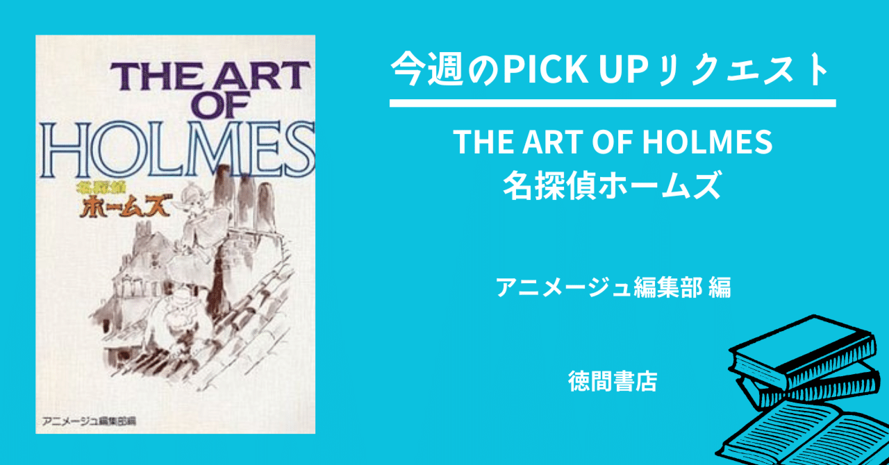 今週のPICK UPリクエスト】アニメージュ編集部 編『THE ART OF HOLMES