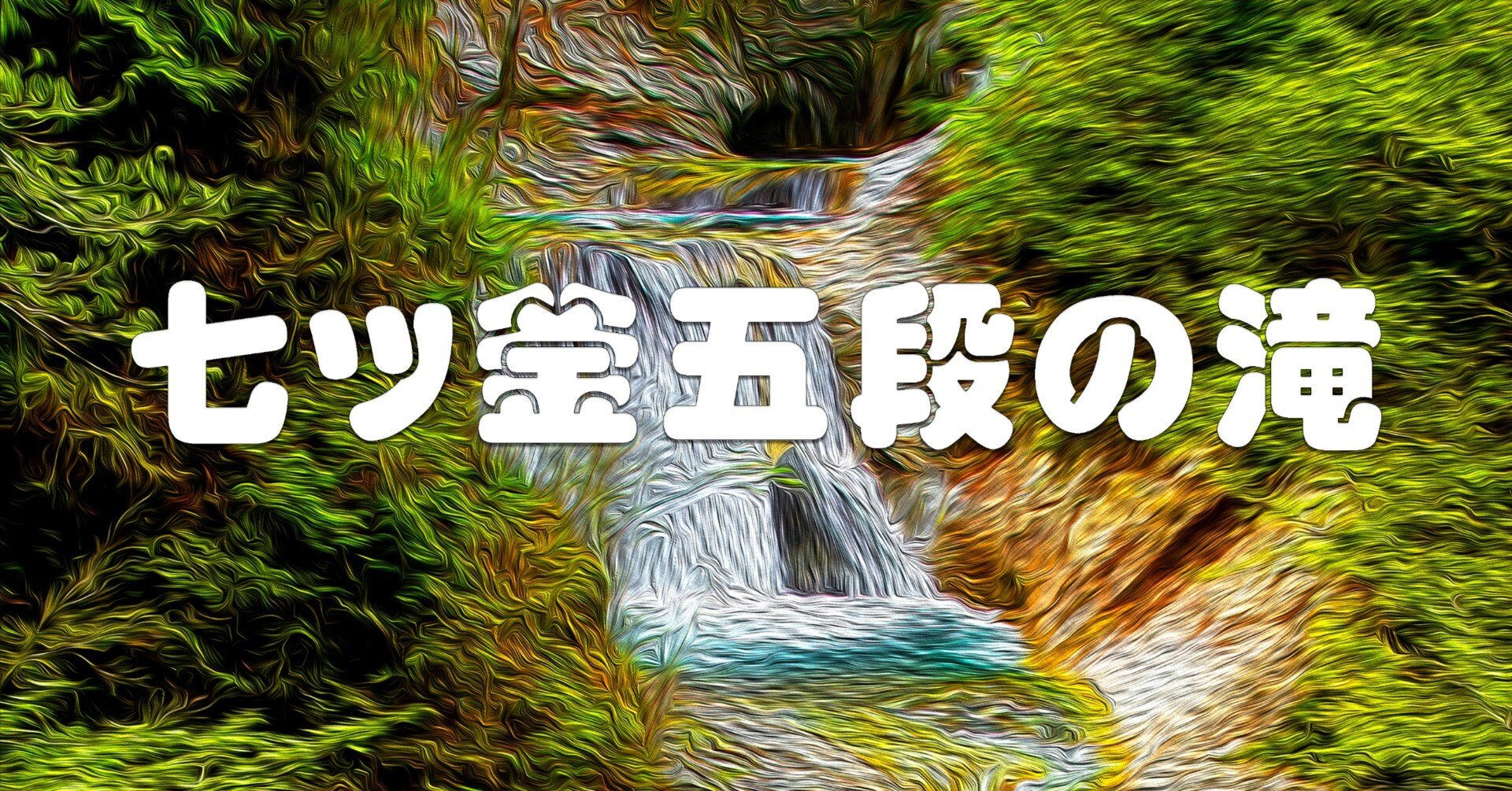 七ツ釜五段の滝（西沢渓谷・油彩風）｜taka