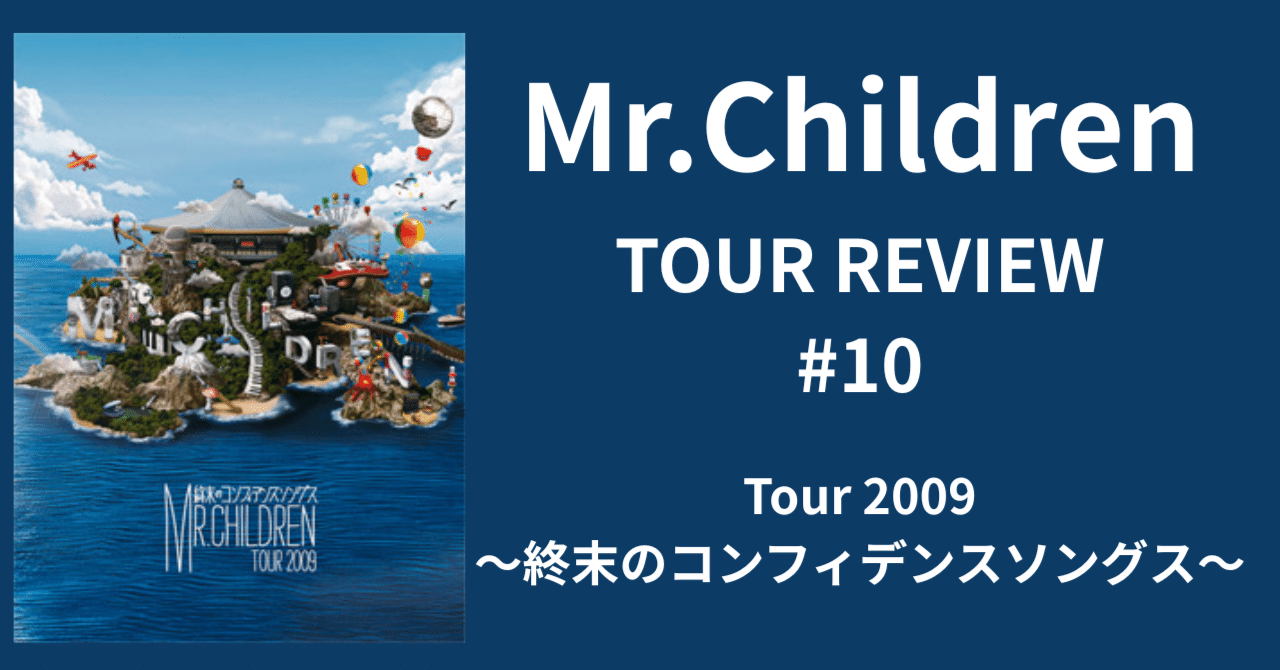 Mr.Children TOUR REVIEW #10】Tour 2009 ～終末のコンフィデンス