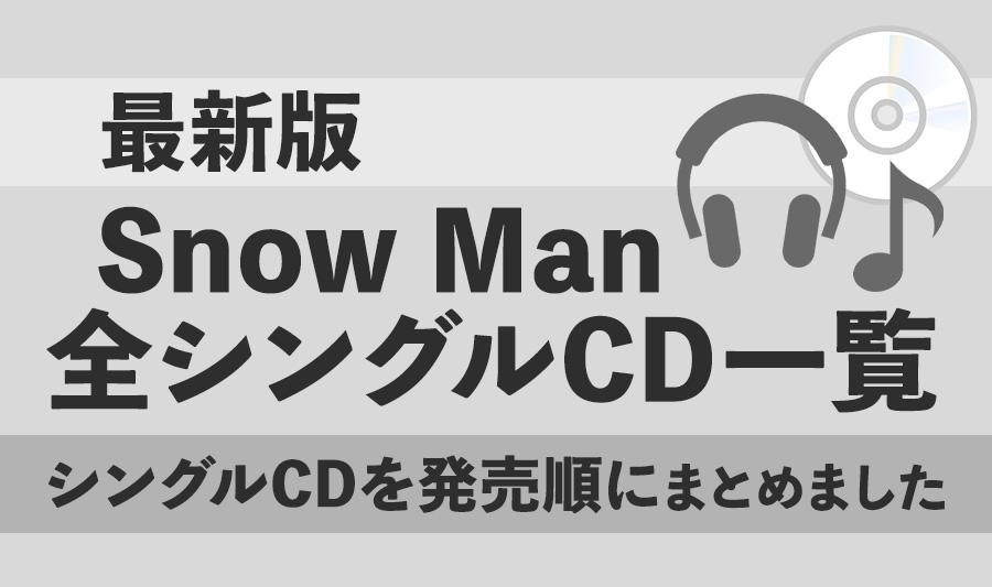 Snow Man】全シングル12作品を一覧にまとめました！＜2025年6月最新
