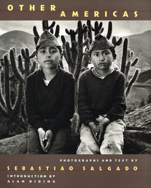 OTHER AMERICAS: PHOTOGRAPHS AND TEXT BY SEBASTIAO SALGADO