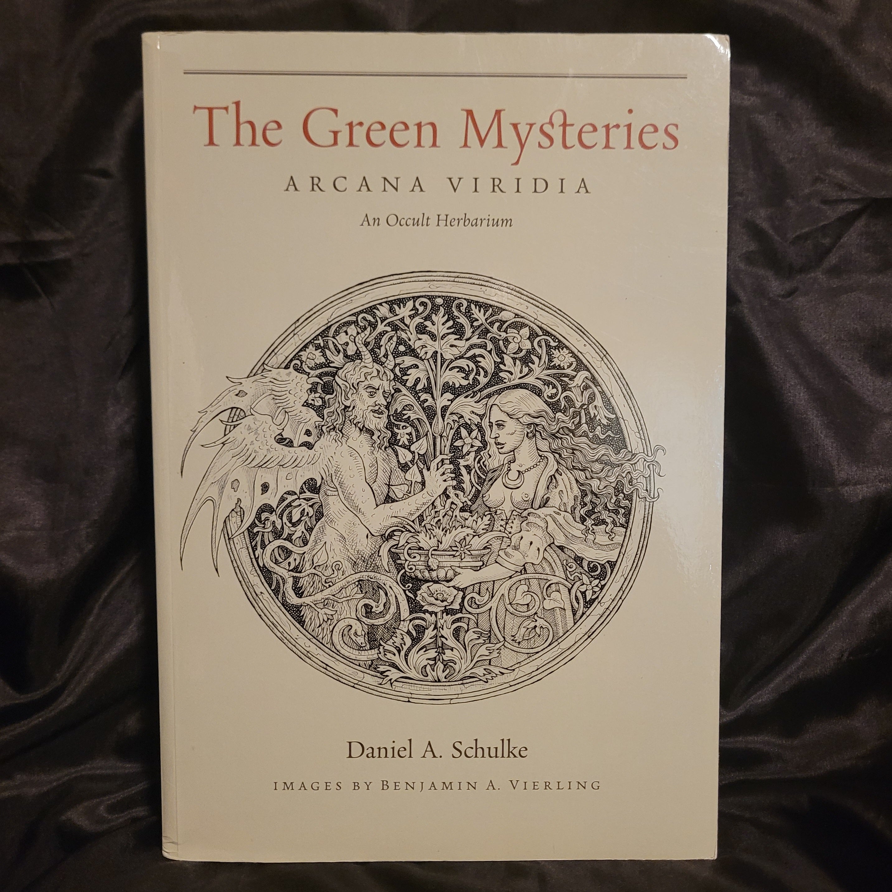 The Green Mysteries: An Occult Herbarium by Daniel A. Schulke with
