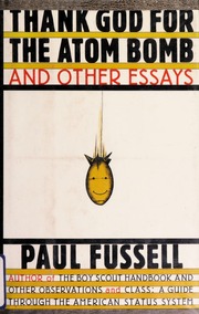 Thank God for the atom bomb, and other essays : Paul Fussell