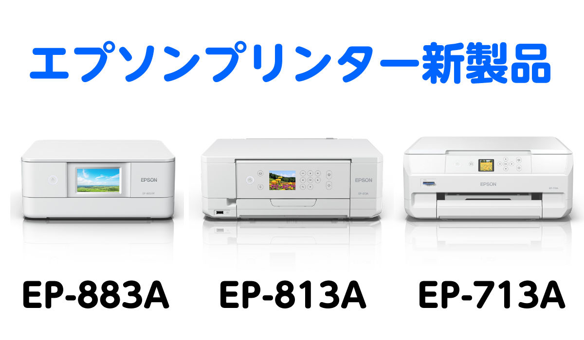エプソンプリンター新製品 EP-883A,EP-813A,EP-713の賢い選び方