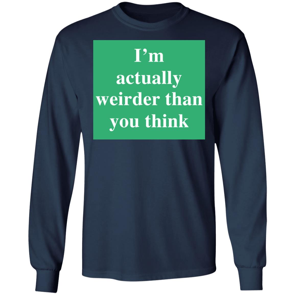 I'm actually weirder than you think shirt - Bucktee.com