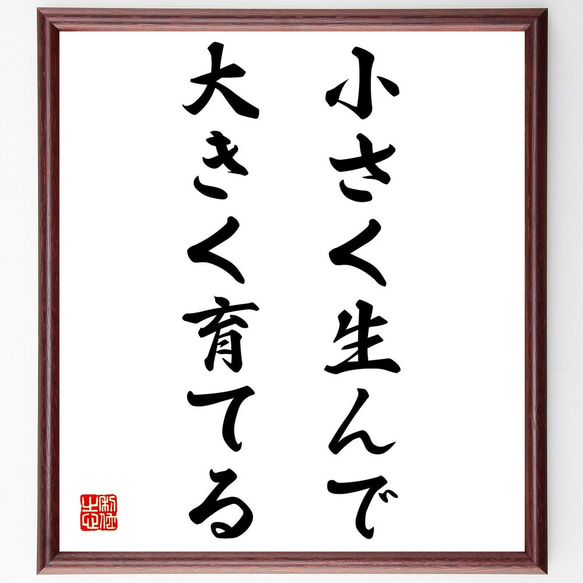 名言「小さく生んで大きく育てる」手書き書道色紙額／受注後の毛筆直筆
