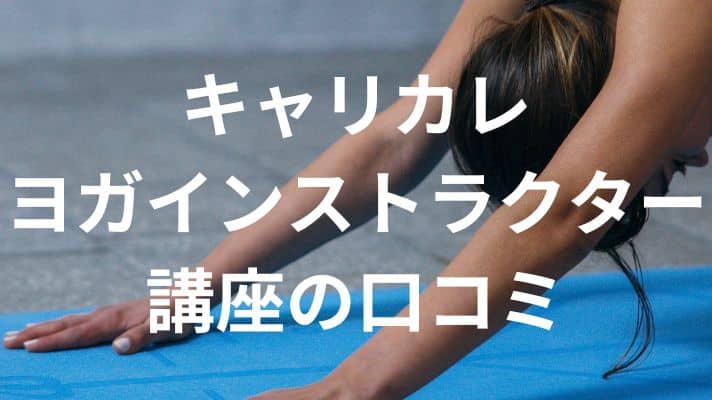 キャリカレのヨガインストラクター講座はここが違う！リアルな評判と口コミ