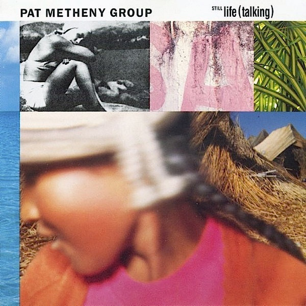 Pat Metheny Group – Still Life (Talking) (Geffen Records) 1987