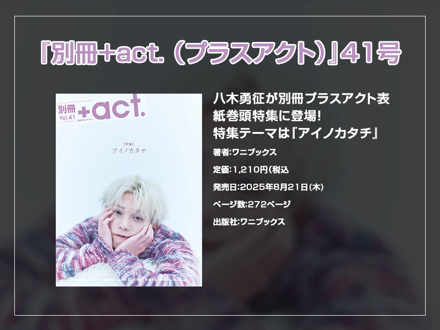 別冊+act.41号』八木勇征の特別撮り下ろし＆独占インタビュー