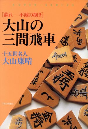 大山の三間飛車 蘇れ 不滅の捌き SUPER・SERIES 中古本・書籍 | ブック