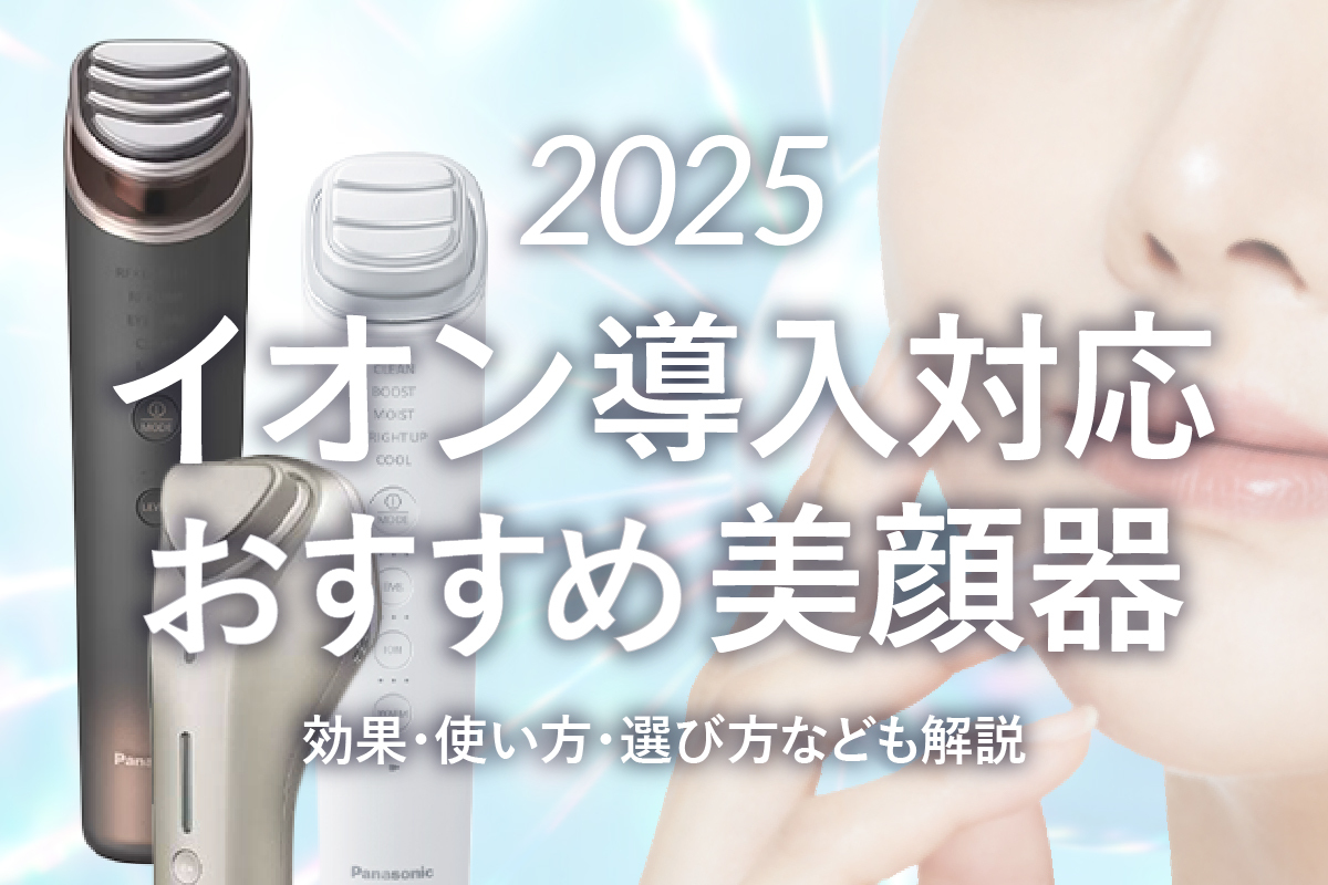 2025】イオン導入対応美顔器おすすめ8選！効果・使い方・選び方なども